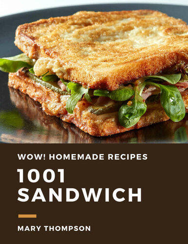 Wow! 1001 Homemade Sandwich Recipes: The Highest Rated Homemade Sandwich Cookbook You Should Read