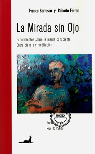 La Mirada sin Ojo: Experimentos sobre la Mente Consciente, Entre Ciencia y Meditación