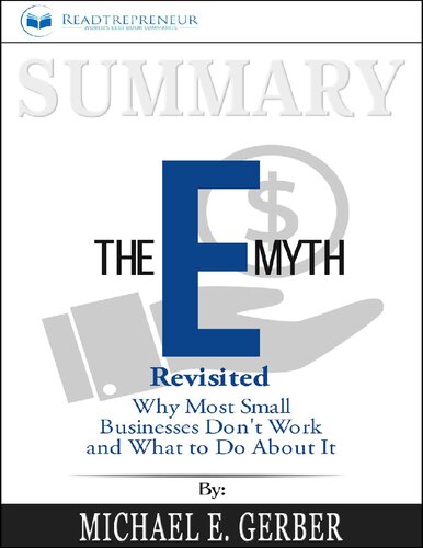 Readtrepreneur Publishing summarizing a book by Michael E Gerber Summary of The E-Myth Revisited Why Most Small Businesses Don’t Work and What to Do about It by M E Gerber CreateSpace IPP