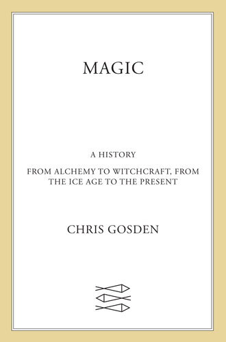 The History of Magic: From Alchemy to Witchcraft, from the Ice Age to the Present