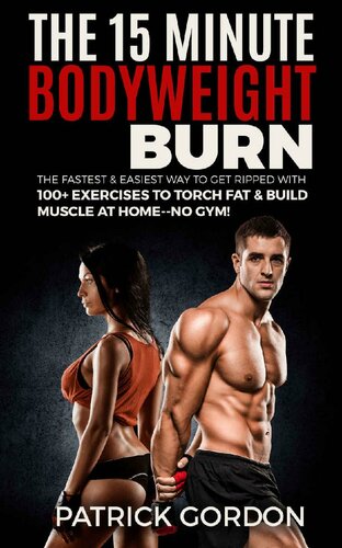 The 15 Minute Bodyweight Burn: 100+ Exercises to Torch Fat & Build Muscle. The Fastest & Easiest Way to Get Ripped at Home--No Gym! Build the Ultimate ... Training Workout Routine (With Pictures)