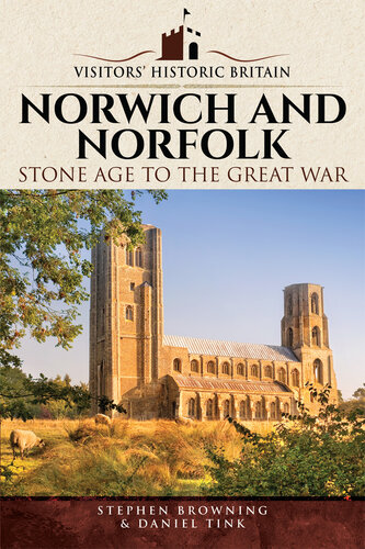 Visitors' Historic Britain: Norwich and Norfolk: Bronze Age to Victorians: Stone Age to the Great War