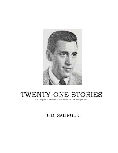 Twenty-one Stories - The Complete Uncollected Short Stories of J. D. Salinger, Vol. I
