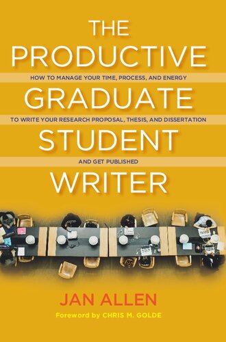 The Productive Graduate Student Writer: How to Manage Your Time, Process, and Energy to Write Your Research Proposal, Thesis, and Dissertation and Get Published