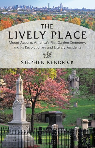 The Lively Place: Mount Auburn, America's First Garden Cemetery, and its Revolutionary and Literary Residents