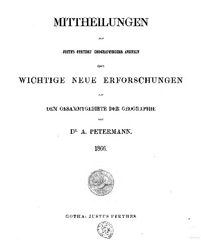 Mittheilungen aus Justus Perthes' Geographischer Anstalt über wichtige neue Erforschungen auf dem Gesammtgebiete der Geographie
