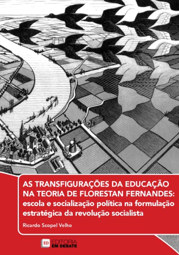 AS TRASNFIGURAÇÕES DA EDUCAÇÃO NA TEORIA DE FLORESTAN FERNANDES: escola e socialização politica na formulação estratégica da revolução socialista
