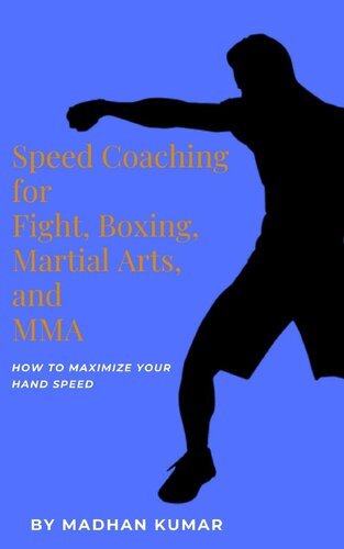 Speed Coaching for Fight, Boxing, Martial Arts, and MMA: How to Maximize Your Hand Speed, Foot Speed, Hitting Speed, Kicking Speed, Wrestling Speed, and Boxing Speed