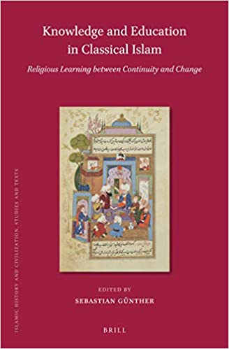 Knowledge and Education in Classical Islam: Religious Learning Between Continuity and Change
