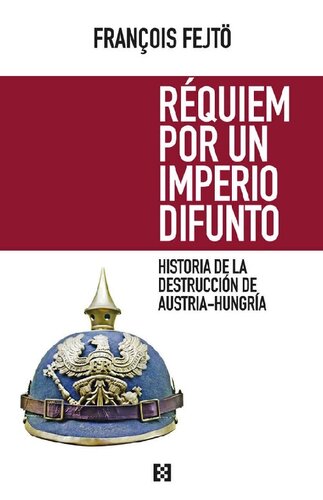 Réquiem por un imperio difunto: Historia de la destrucción de Austria-Hungría