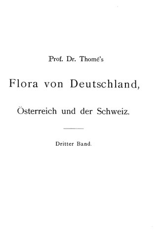 Prof. Dr. Thomé's Flora von Deutschland: Österreich und der Schweiz. Zweite, vermehrte und verbesserte Auflage. Band III Mit 143 Tafeln in Farbendruck
