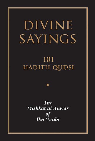 Divine Sayings: 101 Hadith Qudsi - The Mishkat Al-Anwar of Ibn 'Arabi