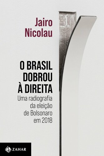 O Brasil Dobrou A Direita - Uma radiografia da eleicao de Bolsonaro em 2018 (Em Portugues do Brasil)