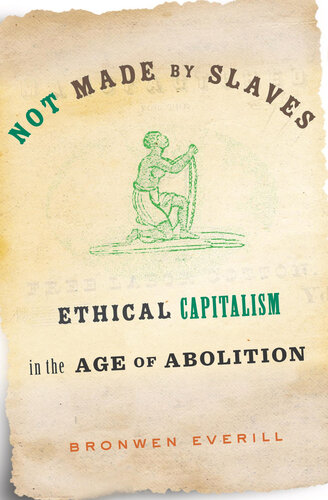 Not Made by Slaves: Ethical Capitalism in the Age of Abolition