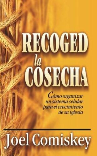 Recoged la Cosecha: Cómo organizar un sistema celular para el crecimiento de su iglesia (Spanish Edition)