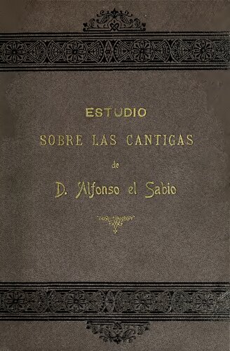Estudio historico, critico y filologico sobre las cantigas del rey Don Alfonso el Sabio