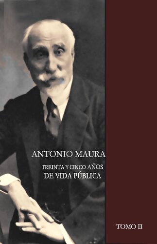 Antonio Maura: treinta y cinco años de vida pública; ideas políticas, doctrinas de gobierno y campañas parlamentarias