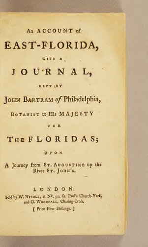 An account of East-Florida: with a Journal, kept by John Bartram of Philadelphia, botanist to His Majesty for the Floridas; upon a journey from St. Augustine up the river St. John's