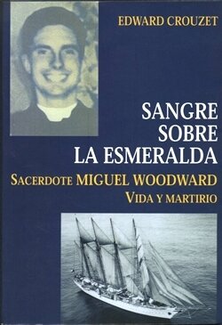 Sangre sobre La Esmeralda: sacerdote Miguel Woodward, vida y martirio