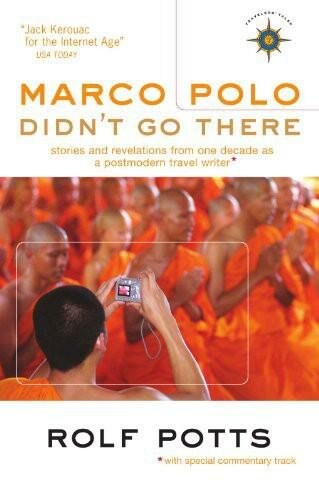Marco Polo Didn't Go There: Stories and Revelations From One Decade as a Postmodern Travel Writer