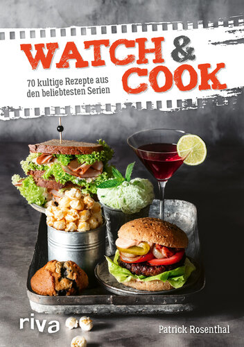 Watch & Cook: 70 kultige Rezepte aus den beliebtesten Serien