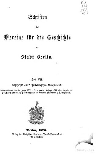 Geschichte eines Patriotischen Kaufmanns, Wiederabdruck der im Jahre 1768 und in zweiter Auflage 1769 ohne Angabe des Druckortes erschienenen Selbstbiographie des Berliner Kaufmanns J. E. Gotzkowsky