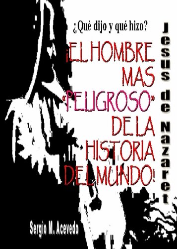 Que Dijo Y Que Hizo Jesus De Nazaret El Hombre Mas Peligroso De La Historia Del Mundo