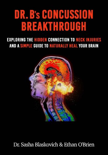Dr. B’s Concussion Breakthrough: Exploring the Hidden Connection to Neck Injuries and a Simple Guide to Naturally Heal Your Brain