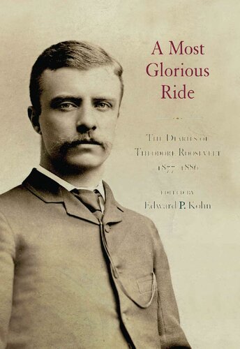 A Most Glorious Ride: The Diaries of Theodore Roosevelt, 1877-1886