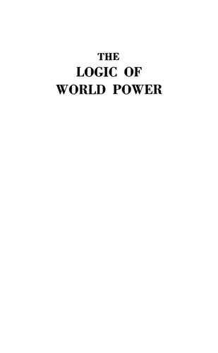The Logic of World Power: An Inquiry Into the Origins, Currents, and Contradictions of World Politics