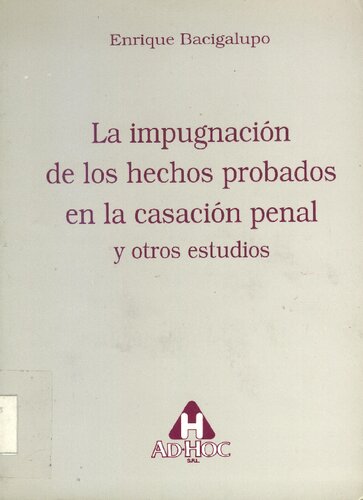 La Impugnacion De Los Hechos Probados En La Casacion Penal Y Otros Estudios