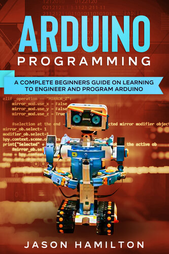 Arduino Programming: A Complete Beginners Guide on Learning to Engineer and Program Arduino