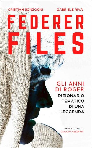 Federer Files. Gli anni di Roger. Dizionario tematico di una leggenda