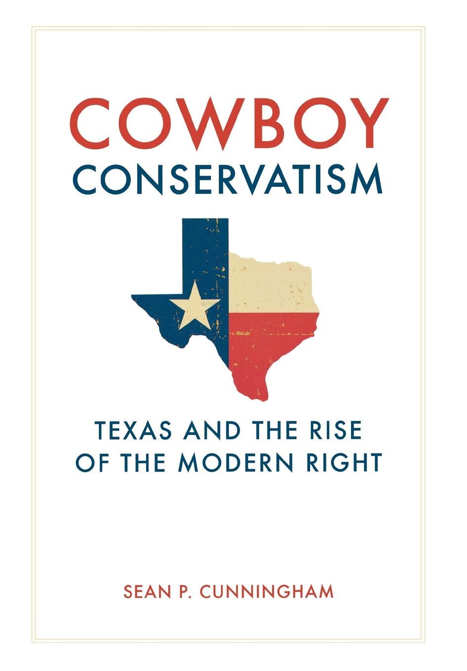 Cowboy Conservatism: Texas and the Rise of the Modern Right