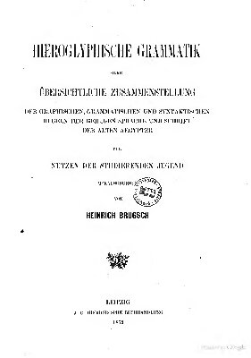 Hieroglyphische Grammatik oder übersichtliche Zusammenstellung der graphischen, grammatischen und syntaktischen Regeln der heiligen Sprache und Schrift der alten Aegypter zum Nutzen der studierenden Jugend