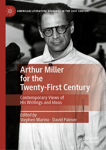 Arthur Miller for the Twenty-First Century: Contemporary Views of His Writings and Ideas