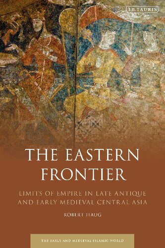 The Eastern Frontier: Limits of Empire in Late Antique and Early Medieval Central Asia