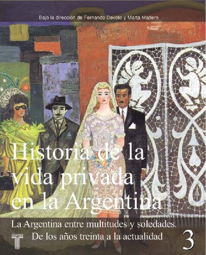 Historia de la vida privada en la Argentina. La Argentina entre multitudes y soledades. De los aÃ±os treinta a la actualidad. Tomo 3