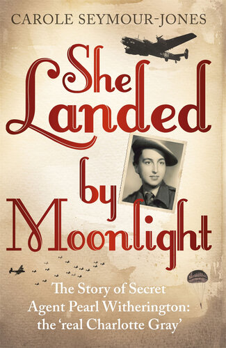She Landed by Moonlight: The Story of Secret Agent Pearl Witherington