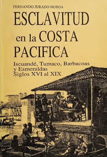 Esclavitud en la Costa Pacífica: Iscuandé, Barbacoas, Tumaco y Esmeraldas, Siglos XVI al XIX