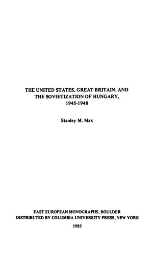 The United States, Great Britain, And The Sovietization Of Hungary, 1945-1948