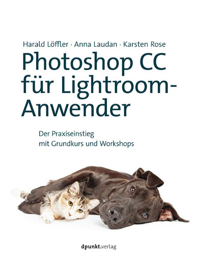 Photoshop CC für Lightroom-Anwender: Der Praxiseinstieg mit Grundkurs und Workshops