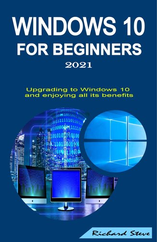 WINDOWS 10 FOR BEGINNERS 2021: UPGRADING TO WINDOWS 10 AND ENJOYING ALL ITS BENEFITS