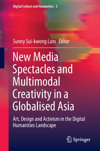 New Media Spectacles and Multimodal Creativity in a Globalised Asia: Art, Design and Activism in the Digital Humanities Landscape