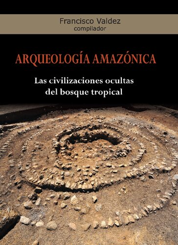 Arqueología amazónica. Las civilizaciones ocultas del bosque tropical