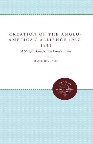 The Creation of the Anglo-American Alliance, 1937-1941: A Study in Competitive Cooperation