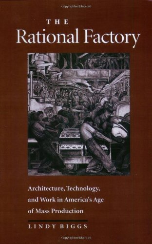 The Rational Factory: Architecture, Technology and Work in America's Age of Mass Production