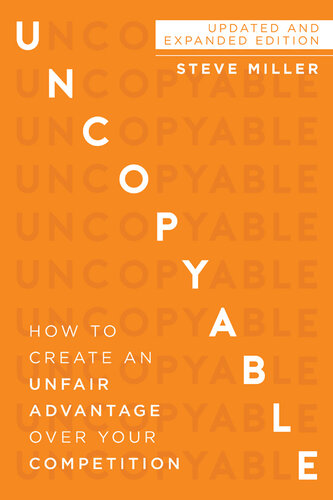 Uncopyable: How to Create an Unfair Advantage Over Your Competition