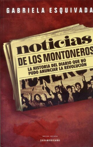 Noticias de los montoneros. La historia del diario que no pudo anunciar la revolución