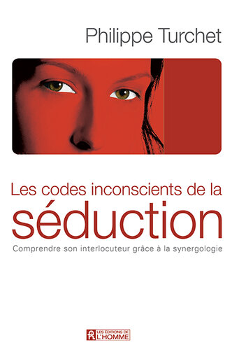 Codes inconscients de la séduction - Comprendre son interlocuteur grâce à la synergologie